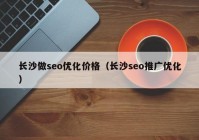 长沙做seo优化价格（长沙seo推广优化）