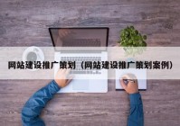 网站建设推广策划（网站建设推广策划案例）