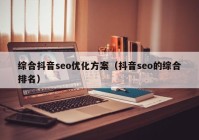 综合抖音seo优化方案（抖音seo的综合排名）