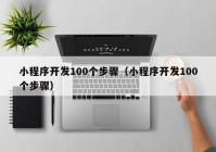 小程序开发100个步骤（小程序开发100个步骤）