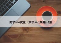 南宁seo优化（南宁seo费用计划）